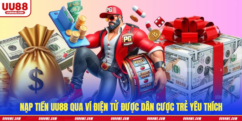 Nạp tiền UU88 qua ví điện tử được dân cược trẻ yêu thích