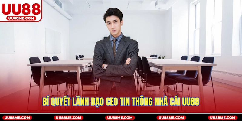 Bí quyết lãnh đạo CEO Tin Thông nhà cái UU88