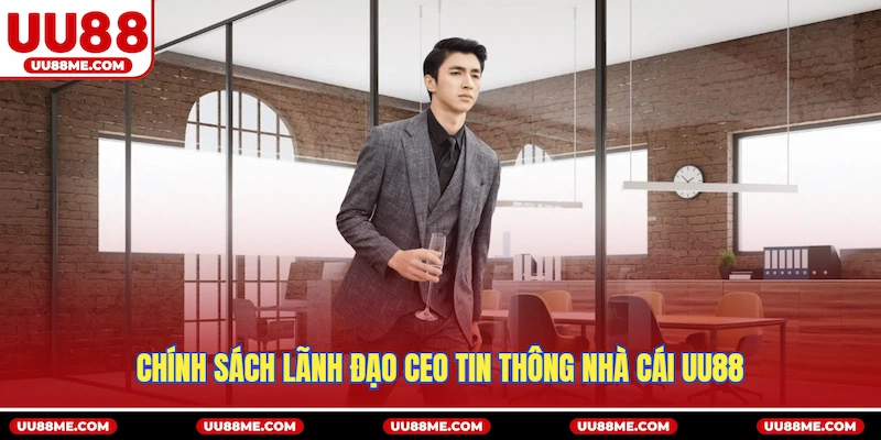 Chính sách lãnh đạo CEO Tin Thông nhà cái UU88