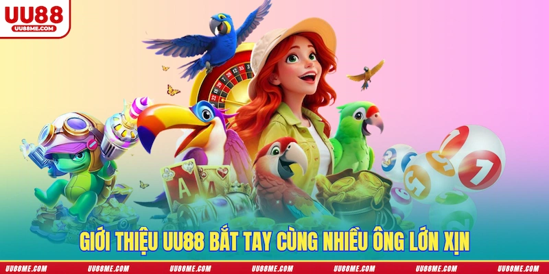 Giới thiệu UU88 bắt tay cùng nhiều ông lớn xịn