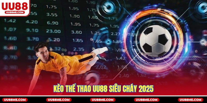 Kèo Thể Thao UU88 siêu cháy 2025