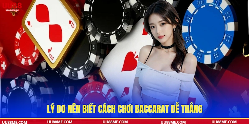 Lý do nên biết cách chơi Baccarat dễ thắng